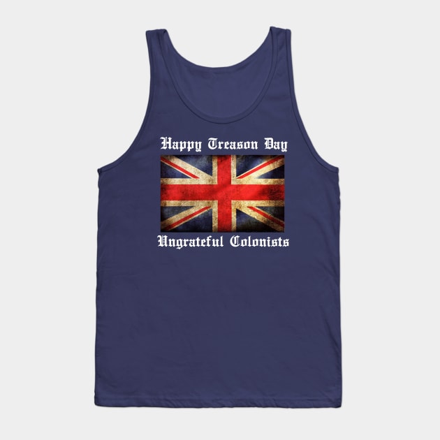 HAPPY TREASON DAY UNGRATEFUL COLONISTS Tank Top by thedeuce